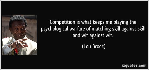 quote-competition-is-what-keeps-me-playing-the-psychological-warfare-of-matching-skill-against-skill-and-lou-brock-325269